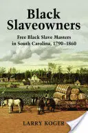 Černí otrokáři: Svobodní černí otrokáři v Jižní Karolíně, 1790-1860 - Black Slaveowners: Free Black Slave Masters in South Carolina, 1790-1860
