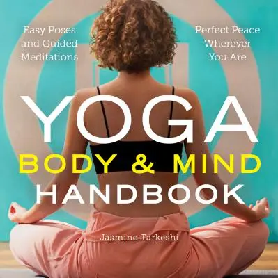 Příručka jógy pro tělo a mysl: Snadné pozice, meditace s průvodcem, dokonalý klid, ať jste kdekoli. - Yoga Body and Mind Handbook: Easy Poses, Guided Meditations, Perfect Peace Wherever You Are