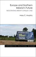 Evropa a budoucnost Severního Irska: Vyjednávání o jedinečném případu brexitu - Europe and Northern Ireland's Future: Negotiating Brexit's Unique Case