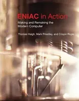 Eniac v akci: cthomas Haigh, Mark Priestley a Crispin Rope - Eniac in Action: Making and Remaking the Modern Computer /]cthomas Haigh, Mark Priestley, and Crispin Rope