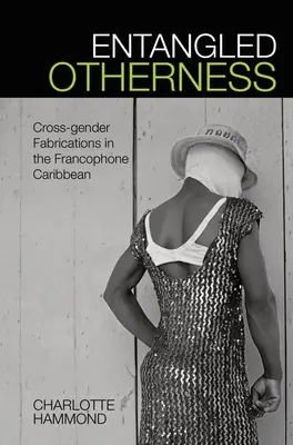 Zapletená jinakost: Vymýšlení mezi pohlavími ve frankofonním Karibiku - Entangled Otherness: Cross-Gender Fabrications in the Francophone Caribbean