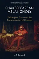 Shakespearovská melancholie: Filozofie, forma a proměna komedie - Shakespearean Melancholy: Philosophy, Form and the Transformation of Comedy