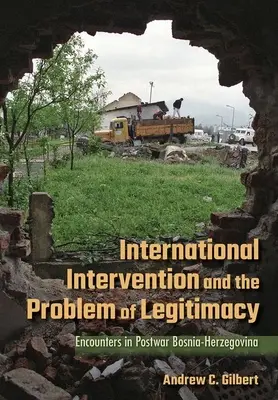 Mezinárodní intervence a problém legitimity: Setkání v poválečné Bosně a Hercegovině - International Intervention and the Problem of Legitimacy: Encounters in Postwar Bosnia-Herzegovina