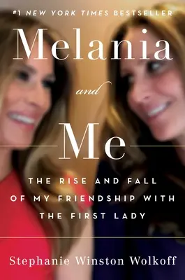 Melania a já: Vzestup a pád mého přátelství s první dámou - Melania and Me: The Rise and Fall of My Friendship with the First Lady