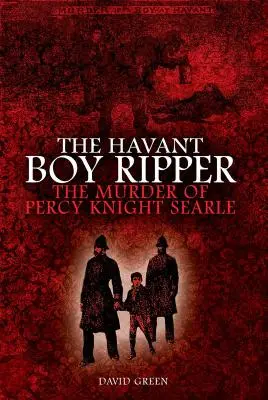 Rozparovač z Havantu: Vražda Percyho Knighta Searla - The Havant Boy Ripper: The Murder of Percy Knight Searle