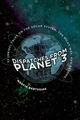 Depeše z planety 3: Dvaatřicet (krátkých) příběhů o Sluneční soustavě, Mléčné dráze a dalších vesmírných galaxiích - Dispatches from Planet 3: Thirty-Two (Brief) Tales on the Solar System, the Milky Way, and Beyond