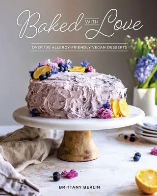 Pečeno s láskou: Veganské dezerty s láskou: Více než 100 dezertů vhodných pro alergiky. - Baked with Love: Over 100 Allergy-Friendly Vegan Desserts