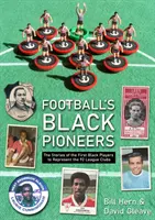 Černošští průkopníci fotbalu - Příběhy prvních černošských hráčů, kteří reprezentovali 92 ligových klubů - Football's Black Pioneers - The Stories of the First Black Players to Represent the 92 League Clubs