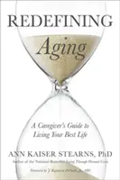 Redefinování stárnutí: Průvodce pro pečovatele, jak prožít svůj nejlepší život - Redefining Aging: A Caregiver's Guide to Living Your Best Life