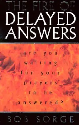Oheň opožděných odpovědí: Čekáte na vyslyšení svých modliteb? - The Fire of Delayed Answers: Are You Waiting for Your Prayers to Be Answered?