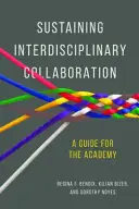 Udržování mezioborové spolupráce: Průvodce pro akademii - Sustaining Interdisciplinary Collaboration: A Guide for the Academy