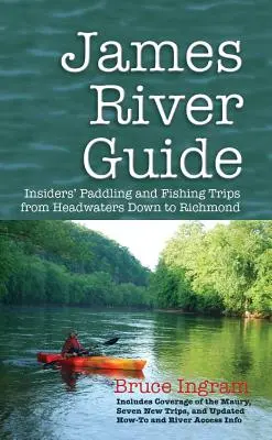 Průvodce po řece James: Pádlování a rybaření od pramenů až po Richmond: zasvěcený průvodce Jamesem Jamesem. - James River Guide: Insiders' Paddling and Fishing Trips from Headwaters Down to Richmond