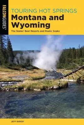 Putování po Hot Springs v Montaně a Wyomingu: Nejlepší letoviska a rustikální koupele ve státech - Touring Hot Springs Montana and Wyoming: The States' Best Resorts and Rustic Soaks