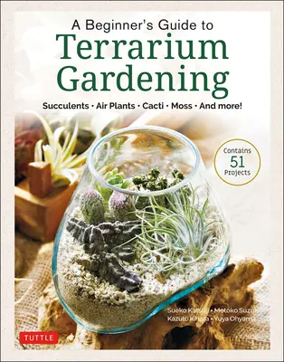 Průvodce začátečníka teraristikou: Průvodce teraristy: sukulenty, vzdušné rostliny, kaktusy, mech a další! (Obsahuje 52 projektů) - A Beginner's Guide to Terrarium Gardening: Succulents, Air Plants, Cacti, Moss and More! (Contains 52 Projects)