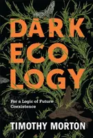 Temná ekologie: Za logiku budoucího soužití - Dark Ecology: For a Logic of Future Coexistence