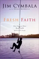 Svěží víra: Co se stane, když skutečná víra zapálí Boží lid? - Fresh Faith: What Happens When Real Faith Ignites God's People