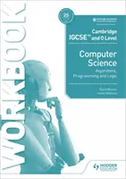 Cambridge Igcse and O Level Computer Science Algorithms, Programming and Logic Pracovní sešit k učebnici - Cambridge Igcse and O Level Computer Science Algorithms, Programming and Logic Workbook