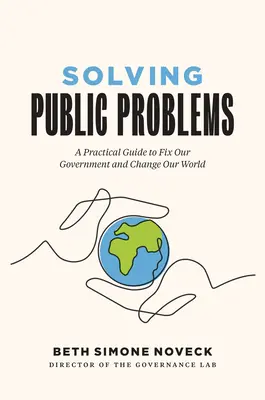 Řešení veřejných problémů: Praktický průvodce, jak napravit naši vládu a změnit náš svět - Solving Public Problems: A Practical Guide to Fix Our Government and Change Our World