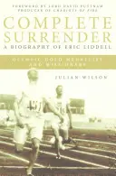 Úplné odevzdání: Životopis Erica Liddella: Complete Surrender, Životopis Erica Liddella - Complete Surrender: Biography of Eric Liddell: Complete Surrender, Biography of Eric Liddell