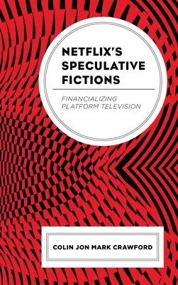 Spekulativní fikce Netflixu: Financializing Platform Television - Netflix's Speculative Fictions: Financializing Platform Television