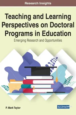 Perspektivy výuky a učení v doktorských studijních programech v oblasti vzdělávání: Nově vznikající výzkum a příležitosti - Teaching and Learning Perspectives on Doctoral Programs in Education: Emerging Research and Opportunities
