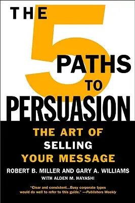 5 cest k přesvědčování: 5 cest k přesvědčování: Umění prodat své poselství - The 5 Paths to Persuasion: The Art of Selling Your Message