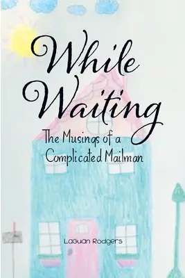 Na počkání: Vydržte čekat: Zamyšlení komplikovaného pošťáka. - While Waiting: The Musings of a Complicated Mailman