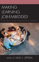 Making Learning Job-Embedded: Cases from the Field of Instructional Leadership (Učení zakotvené v práci: Příklady z oblasti vedení výuky) - Making Learning Job-Embedded: Cases from the Field of Instructional Leadership