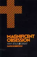 Velkolepá posedlost: Proč je Ježíš velký - Magnificent Obsession: Why Jesus Is Great