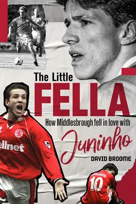 Malý chlapík - Jak se Middlesbrough zamilovalo do Juninha - Little Fella - How Middlesbrough Fell in Love with Juninho