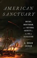 Americká svatyně: Vzpoura, mučednictví a národní identita ve věku revoluce - American Sanctuary: Mutiny, Martyrdom, and National Identity in the Age of Revolution
