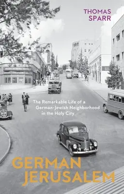 Německý Jeruzalém: Pozoruhodný život německo-židovské čtvrti ve Svatém městě - German Jerusalem: The Remarkable Life of a German-Jewish Neighborhood in the Holy City