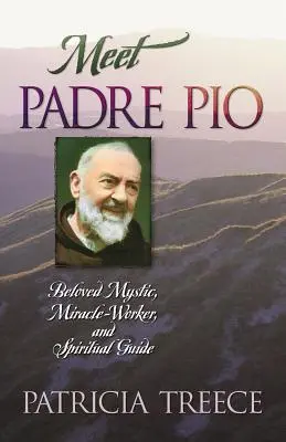 Seznamte se s otcem Piem: Pio Pio: milovaný mystik, zázračný pracovník a duchovní průvodce - Meet Padre Pio: Beloved Mystic, Miracle Worker, and Spiritual Guide