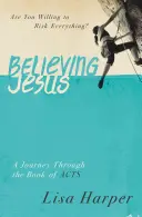Věřit Ježíši: Cesta knihou Skutků apoštolských: Jste ochotni riskovat všechno? - Believing Jesus: Are You Willing to Risk Everything? a Journey Through the Book of Acts