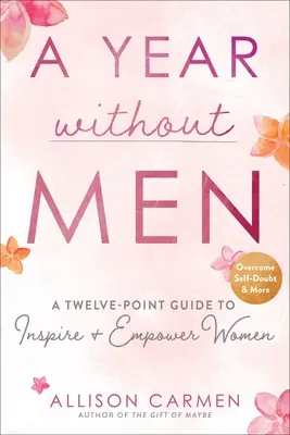 Rok bez mužů: Dvanáctibodový průvodce pro ženy, který je inspiruje a posiluje jejich postavení. - A Year Without Men: A Twelve-Point Guide to Inspire + Empower Women