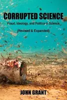Zkažená věda: Podvody, ideologie a politika ve vědě (přepracované a rozšířené vydání) - Corrupted Science: Fraud, Ideology and Politics in Science (Revised & Expanded)