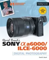 David Busch: Průvodce digitální fotografií Sony Alpha A6000/Ilce-6000 - David Busch's Sony Alpha A6000/Ilce-6000 Guide to Digital Photography