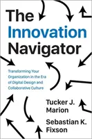 Navigátor pro inovace: Inovační navigátor: Proměna organizace v éře digitálního designu a kultury spolupráce - The Innovation Navigator: Transforming Your Organization in the Era of Digital Design and Collaborative Culture