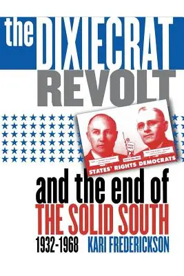 Dixiecrat Revolt and the End of the Solid South, 1932-1968 (Dixiecratická revolta a konec pevného Jihu, 1932-1968) - Dixiecrat Revolt and the End of the Solid South, 1932-1968