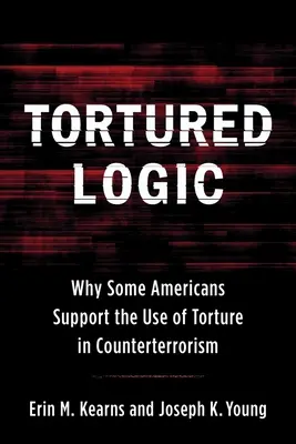 Mučená logika: Proč někteří Američané podporují používání mučení v boji proti terorismu - Tortured Logic: Why Some Americans Support the Use of Torture in Counterterrorism