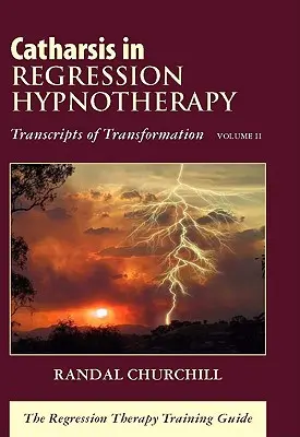 Katarze v regresní hypnoterapii, II. díl: Přepisy transformace: Výcvikový průvodce regresní terapií - Catharsis in Regression Hypnotherapy, Volume II: Transcripts of Transformation: The Regression Therapy Training Guide