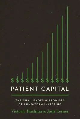 Kapitál pacientů: Výzvy a přísliby dlouhodobého investování - Patient Capital: The Challenges and Promises of Long-Term Investing