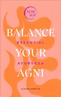 Vyrovnejte své AGNI: Základní ájurvéda (řada Now Age) - Balance Your AGNI: Essential Ayurveda (Now Age Series)