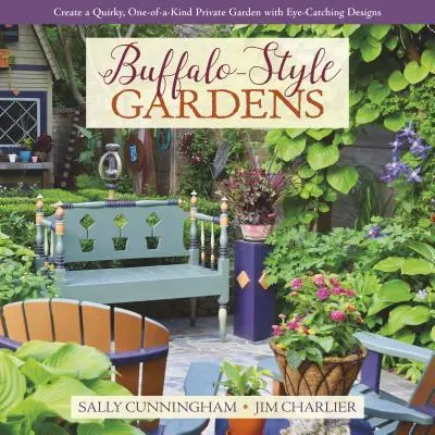 Zahrady v buvolím stylu: Vydejte se na cestu do Buffalo: Vytvořte si svéráznou, jedinečnou soukromou zahradu s poutavými vzory - Buffalo-Style Gardens: Create a Quirky, One-Of-A-Kind Private Garden with Eye-Catching Designs