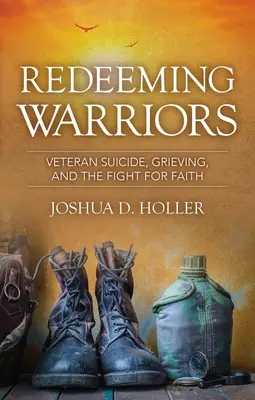 Vykoupení bojovníci: Válečníci: sebevraždy veteránů, truchlení a boj za víru - Redeeming Warriors: Veteran Suicide, Grieving, and the Fight for Faith