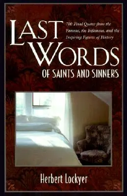 Poslední slova svatých a hříšníků: Vydání: 700 posledních citátů slavných, neslavných a inspirativních osobností historie. - Last Words of Saints and Sinners: 700 Final Quotes from the Famous, the Infamous, and the Inspiring Figures of History