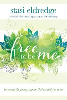 Free to Be Me: Becoming the Young Woman God Created to Be (Svobodná být sama sebou: Jak se stát mladou ženou, kterou tě Bůh stvořil) - Free to Be Me: Becoming the Young Woman God Created You to Be