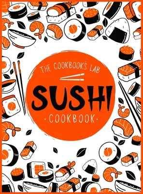 Kuchařka sushi: Kuchařka sushi: Průvodce sushi krok za krokem pro začátečníky se snadnými, zdravými a chutnými recepty. Jak si doma připravit sushi - Sushi Cookbook: The Step-by-Step Sushi Guide for beginners with easy to follow, healthy, and Tasty recipes. How to Make Sushi at Home