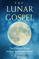 Měsíční evangelium: Kompletní průvodce vaším astrologickým Měsícem - The Lunar Gospel: The Complete Guide to Your Astrological Moon