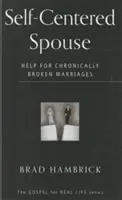 Sebestředný manžel: Pomoc pro chronicky rozvrácená manželství - Self-Centered Spouse: Help for Chronically Broken Marriages